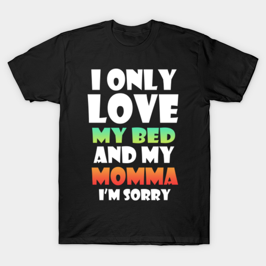 Discover I Only Love My Bed and Momma Sorry T-Shirt