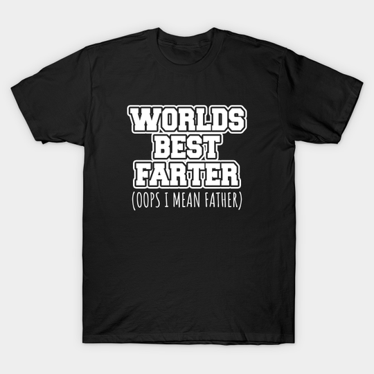 Discover Worlds best farter oops I mean father - Fathers Day - T-Shirt