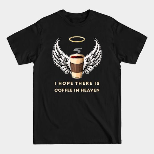Discover I Hope There is Coffee in Heaven T-Shirt