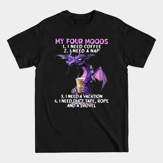 Discover Dragon My Four Moods I Need Coffee A Nap A Vacation Duct - Dragon My Four Moods I Need Coffee - T-Shirt