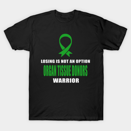 Discover Losing Is Not An Option Organ And Tissue Donors Awareness Warrior Green Ribbon - Green Ribbon - T-Shirt