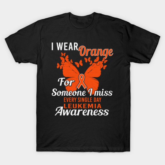 Discover I Wear Orange For Someone I Miss Every Single Day Leukemia Awareness Orange Ribbon Warrior - Leukemia Awareness - T-Shirt