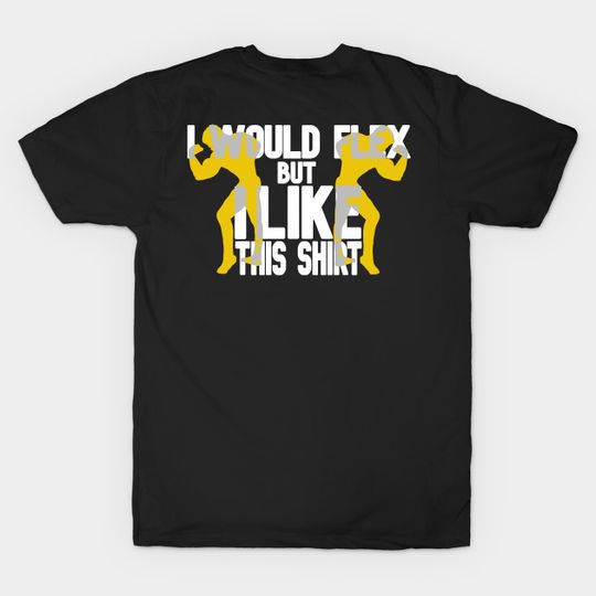 Discover I would flex, but I like this shirt - Dad Joke - T-Shirt