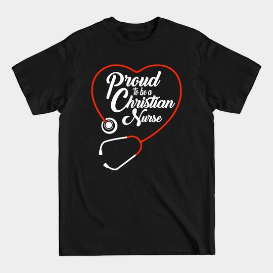 Discover Proud To Be A Christian Nurse - Nurse - T-Shirt
