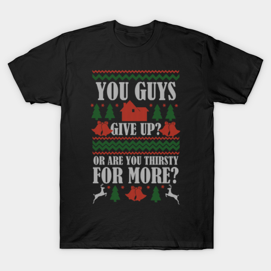Discover You guys give up? Or are you thirsty for more? - home alone - Christmas - T-Shirt