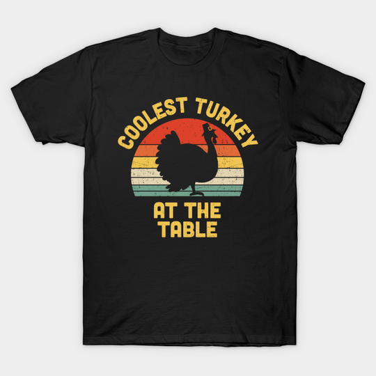 Discover Coolest Turkey At The Table Funny Thanksgiving Gift T-Shirt