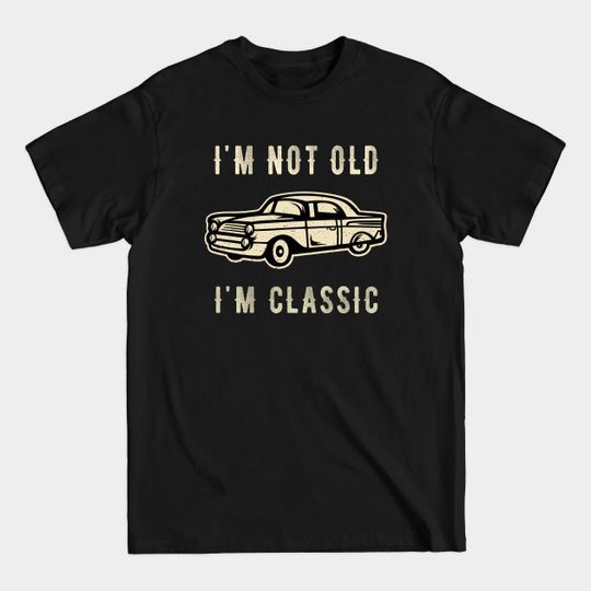 Discover I'm not old I'm a classic - Vintage Car - Im Not Old Im A Classic - T-Shirt