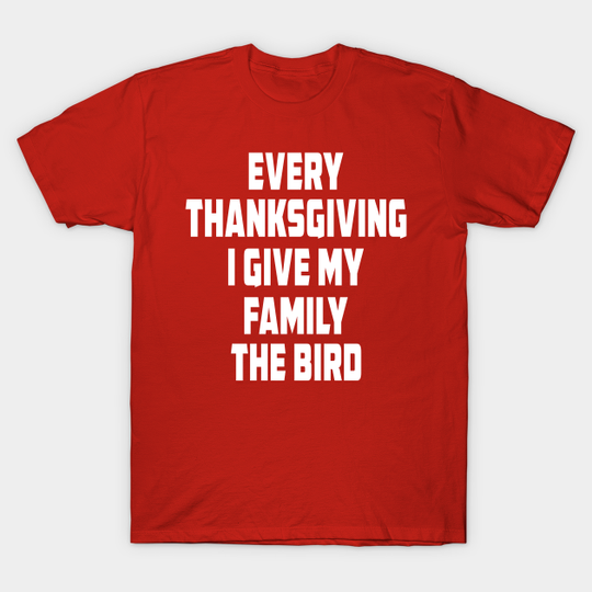 Discover Funny Every Thanksgiving I Give My Family The Bird Adult - Funny Thanksgiving Gift - T-Shirt