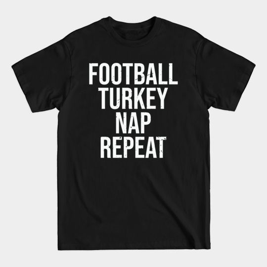 Discover Football Turkey Nap Repeat - Happy Thanksgiving Quotes Funny - T-Shirt