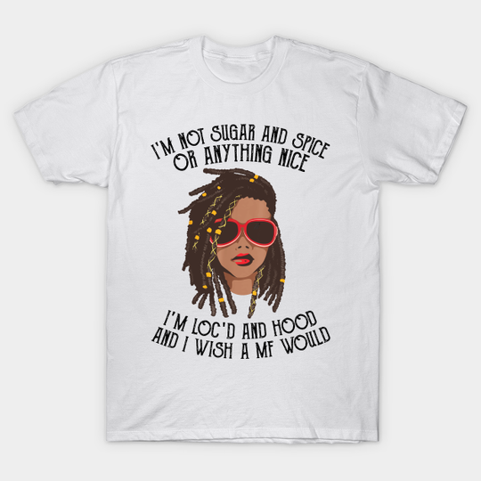 Discover I'm Not Sugar, Spice, Or Nice, I'm Loc'd And Hood