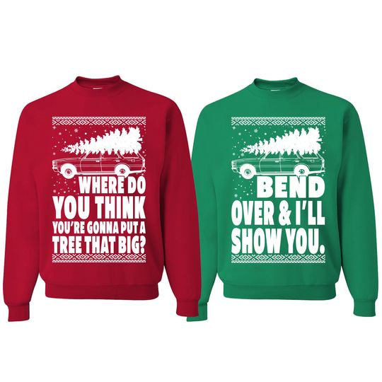 Discover Where Do You Think You're Gonna Put A Tree That Big Bend Over & I'll Show You Ugly Christmas Sweatshirt