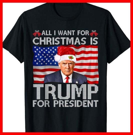 Discover All I Want For Christmas Is Trump For President Trump 2024 T-Shirt