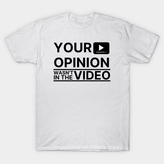 Discover Opinion wasn't in the Video - Video - T-Shirt