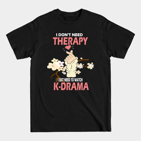 Discover I don't need therapy I just need to watch K-drama..K-drama lovers cute gift - K Drama Lover - T-Shirt
