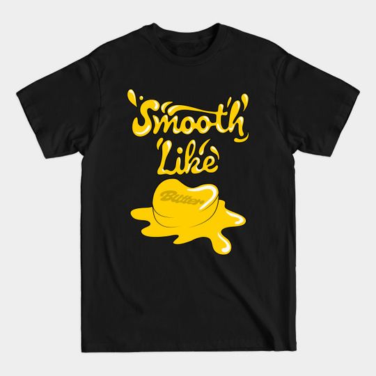 Discover Smooth Like Butter - Smooth Like Butter - T-Shirt
