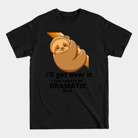 Discover i'll get over it i just need to be dramatic first - Cute Sloth Chilling - T-Shirt
