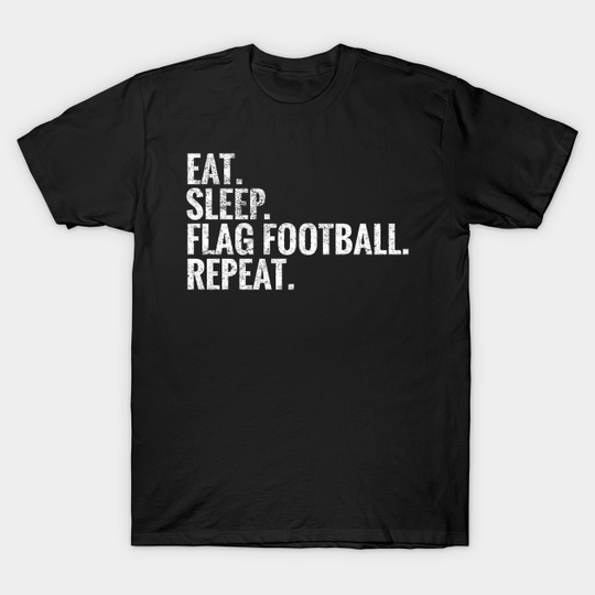 Discover Eat Sleep Flag football Repeat - Flag Football - T-Shirt