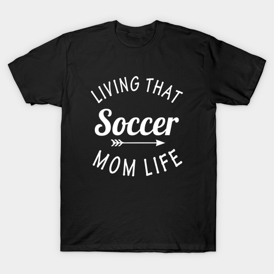 Discover Living That Soccer Mom Life - Soccer Mom - T-Shirt