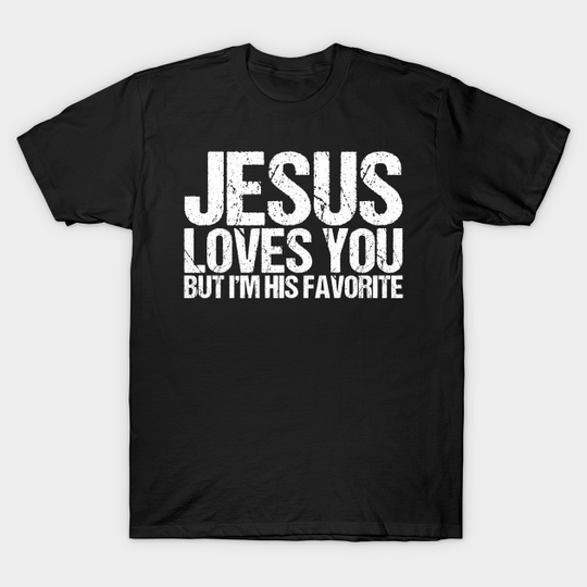 Discover Jesus Loves You But I'm His Favorite - Jesus - T-Shirt
