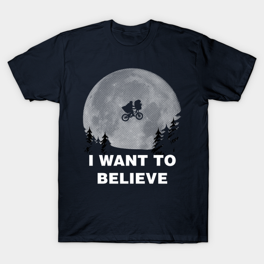 Discover I Want To Believe In E.T. - E T - T-Shirt