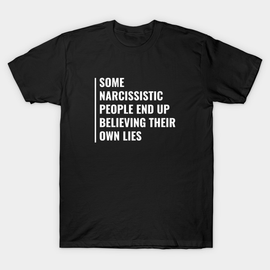 Discover Narcissists Believe Their Own Lies. Narcissism Quote - Narcissism - T-Shirt