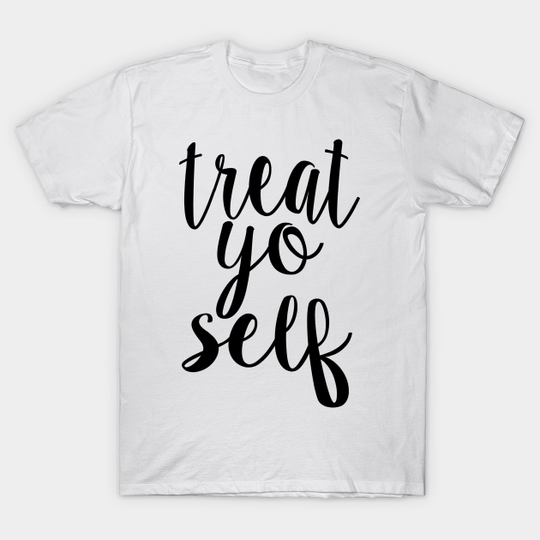 Discover Treat Yo Self - Treat Yo Self - T-Shirt