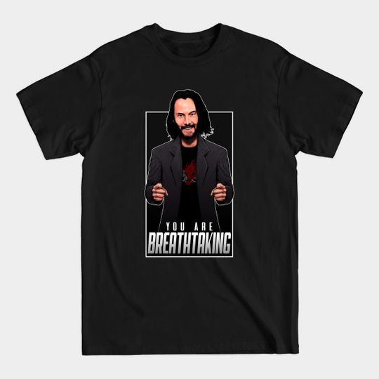 Discover Keanu Reeves - You Are Breathtaking - Keanu Reeves - T-Shirt