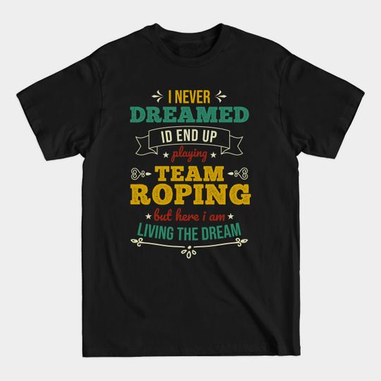 Discover Team Roping Quote Gift Tee for Rodeo Ropers
