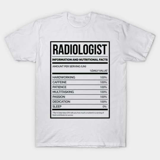 Discover Awesome And Funny Nutrition Label Radiology Radiologist Radiologists Saying Quote For A Birthday Or Christmas - Radiologist - T-Shirt