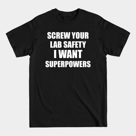 Discover SCREW YOUR LAB SAFETY I WANT SUPERPOWERS - College - T-Shirt