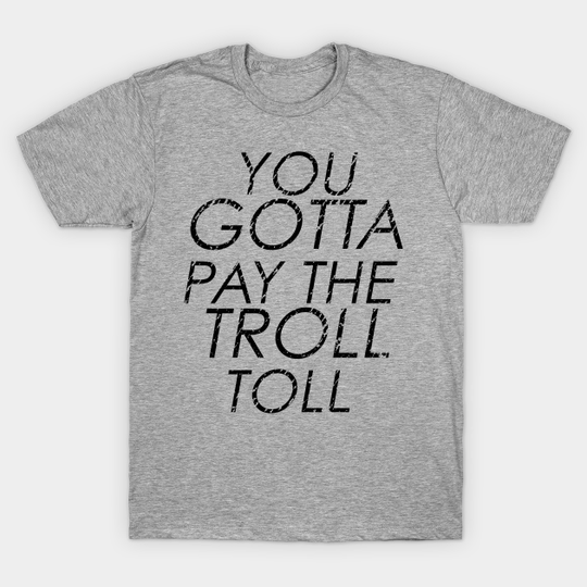Discover You Gotta Pay The Troll Toll - Always Sunny - T-Shirt