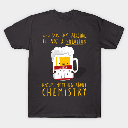 Discover Alcohol is not a Solution - Chemistry Joke - Funny Pun - Chemistry - T-Shirt