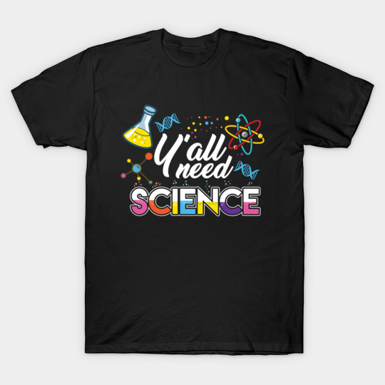 Discover Y'all Need Science - You All Need Science - T-Shirt