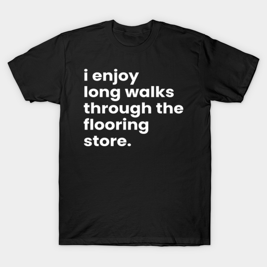 Discover I Enjoy Long Romantic Walks Through the Flooring Store - Funny Valentines Day - T-Shirt