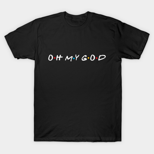 Discover OH MY GOD - Friends - T-Shirt