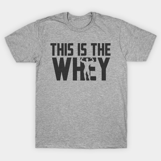 Discover This Is The Whey - This Is The Way - T-Shirt