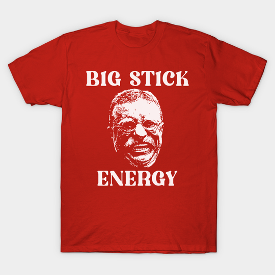 Discover Big Stick Energy - Theodore Roosevelt - T-Shirt