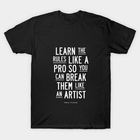 Discover Learn the Rules Like a Pro, So You Can Break Them Like an Artist - Pablo Picasso - T-Shirt