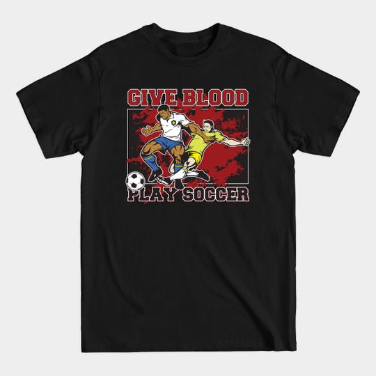 Discover Give Blood Play Soccer - Soccer - T-Shirt