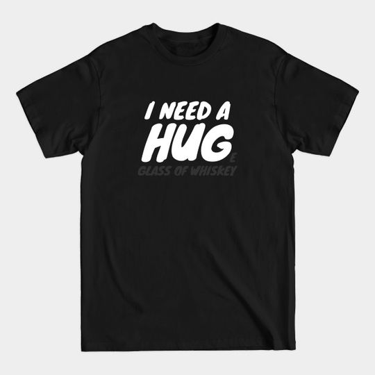 Discover I Need A Huge Glass Of Whiskey - Whiskey - T-Shirt