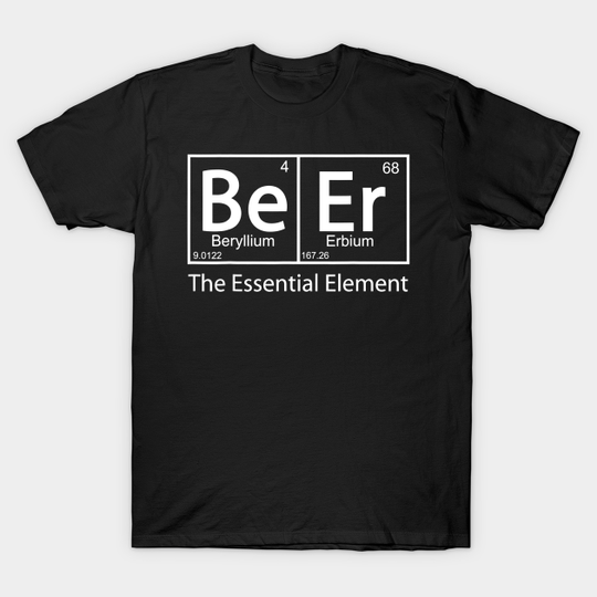 Discover Beer The Essential Element Geeky Periodic Table - Beer Sayings - T-Shirt
