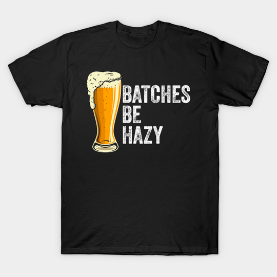 Discover Craft Beer Design Gift Batches Be Hazy Brewing - Beer - T-Shirt