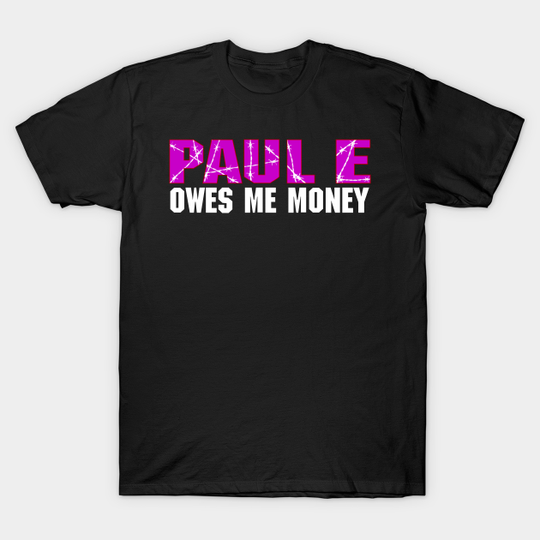 Discover Paul E Owes Me Money - Ecw - T-Shirt