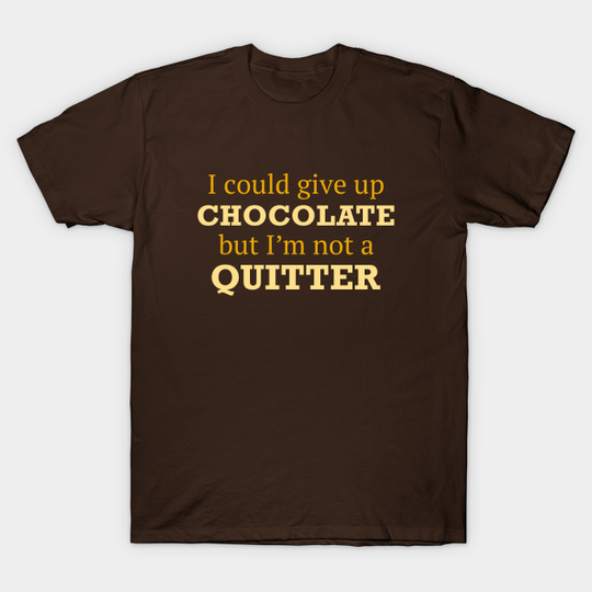 Discover I Could Give Up Chocolate - Chocolate - T-Shirt