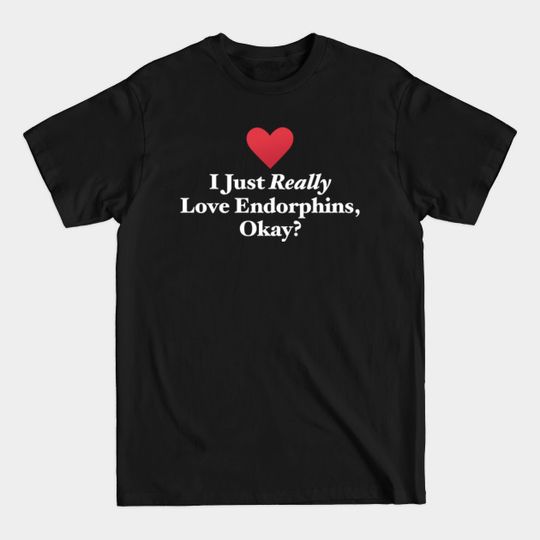 Discover I Just Really Love Endorphins, Okay? - Endorphins - T-Shirt