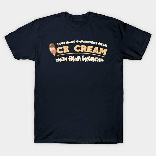 Discover I get more endorphins from ice cream than from exercise - Funny - T-Shirt