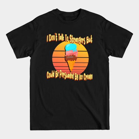 Discover Can Be Persuaded By Ice Cream foodie joke food cold snacks sweets dessert funny yummy cute happy - Ice Cream Lover - T-Shirt