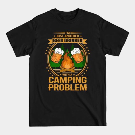 Discover I'm just another beer drinker with a camping problem - Camping Funny - T-Shirt