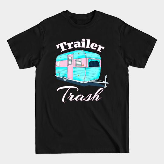Discover Funny Trailer Trash Camper - Camping Funny - T-Shirt