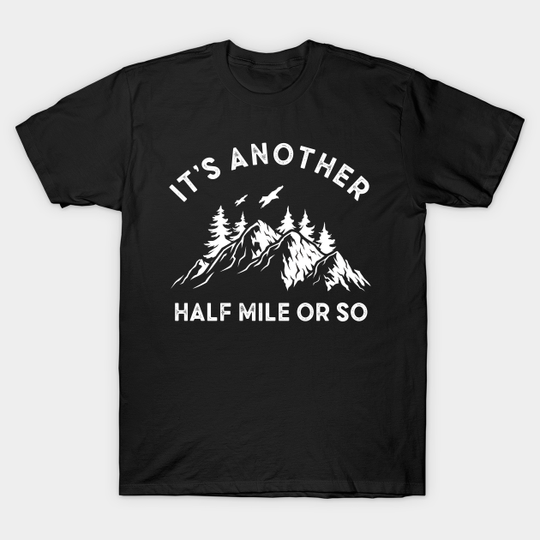 Discover It's Another Half Mile Or So Funny T-Shirts